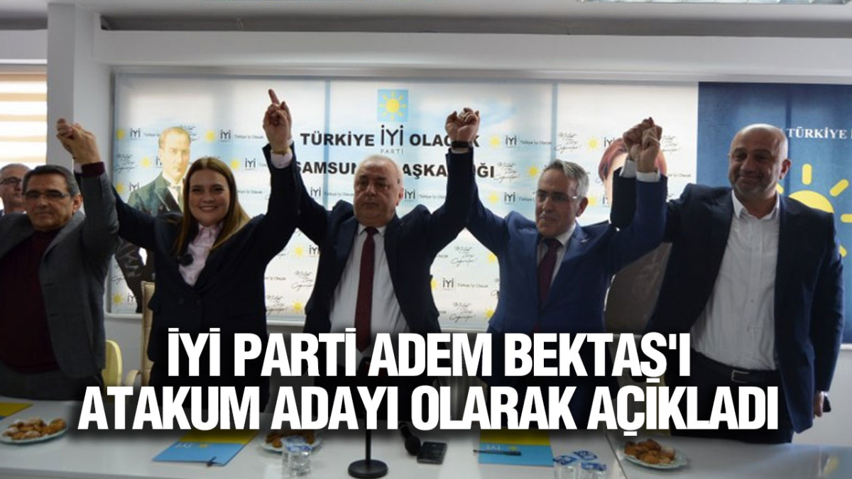 Samsun'da İYİ Parti Adem Bektaş'ı Atakum Adayı Olarak Açıkladı