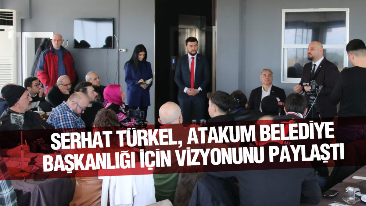 Serhat Türkel, Atakum Belediye Başkanlığı İçin Vizyonunu Paylaştı