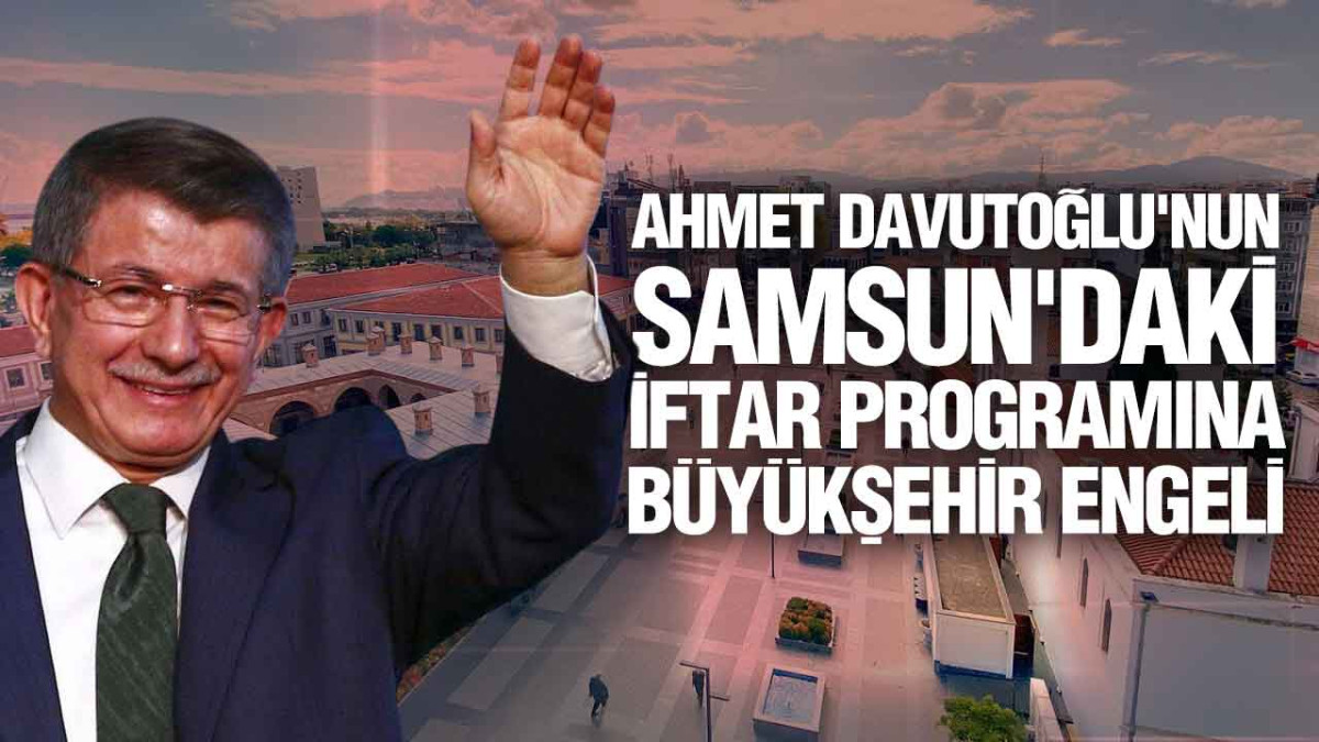 Ahmet Davutoğlu'nun Samsun'daki İftar Programına Belediye Engeli