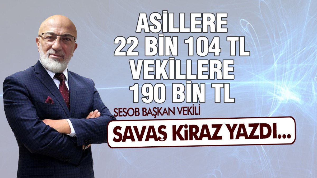 Asillere 22 Bin 104 TL Vekillere 190 Bin TL