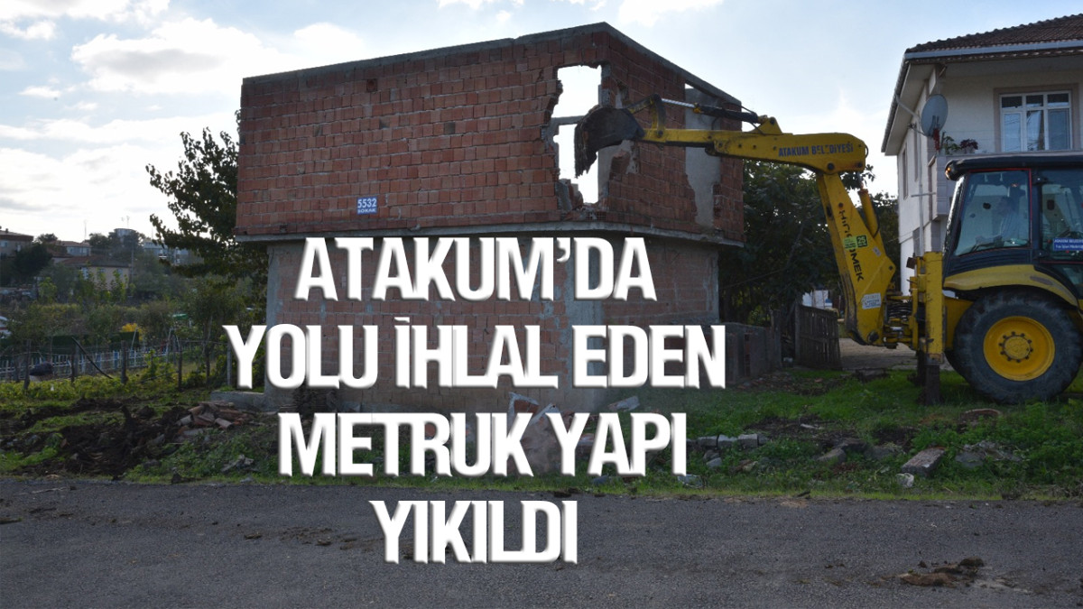 Atakum’da Yolu İhlal Eden Metruk Yapı Yıkıldı 