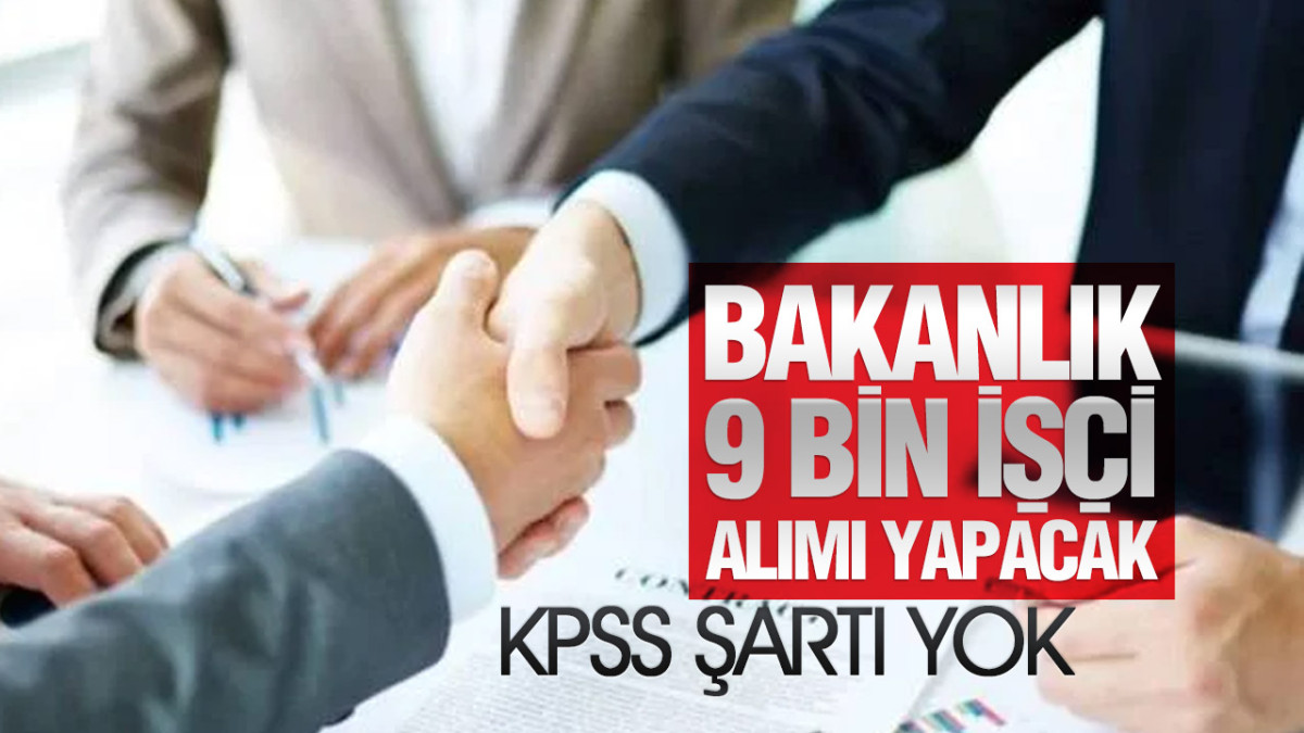 Bakanlık 9 Bin İşçi Alımı Yapacak. KPSS Şartı Yok