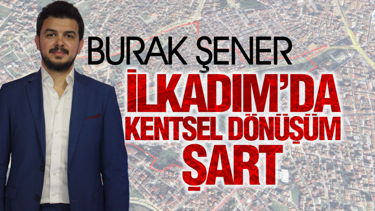 Burak Şener, ‘Kentsel Dönüşüme Devlet ve Mal Sahipleri Hakkaniyetle Yaklaşmalı’