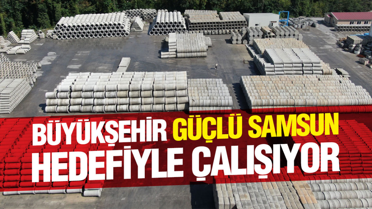 Büyükşehir ‘Güçlü Samsun’ Hedefiyle Çalışıyor