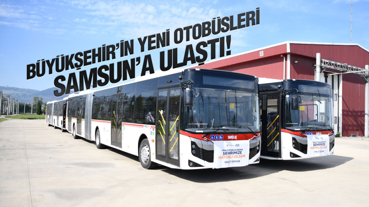 Büyükşehir’in Yeni Otobüsleri Samsun’a Ulaştı!