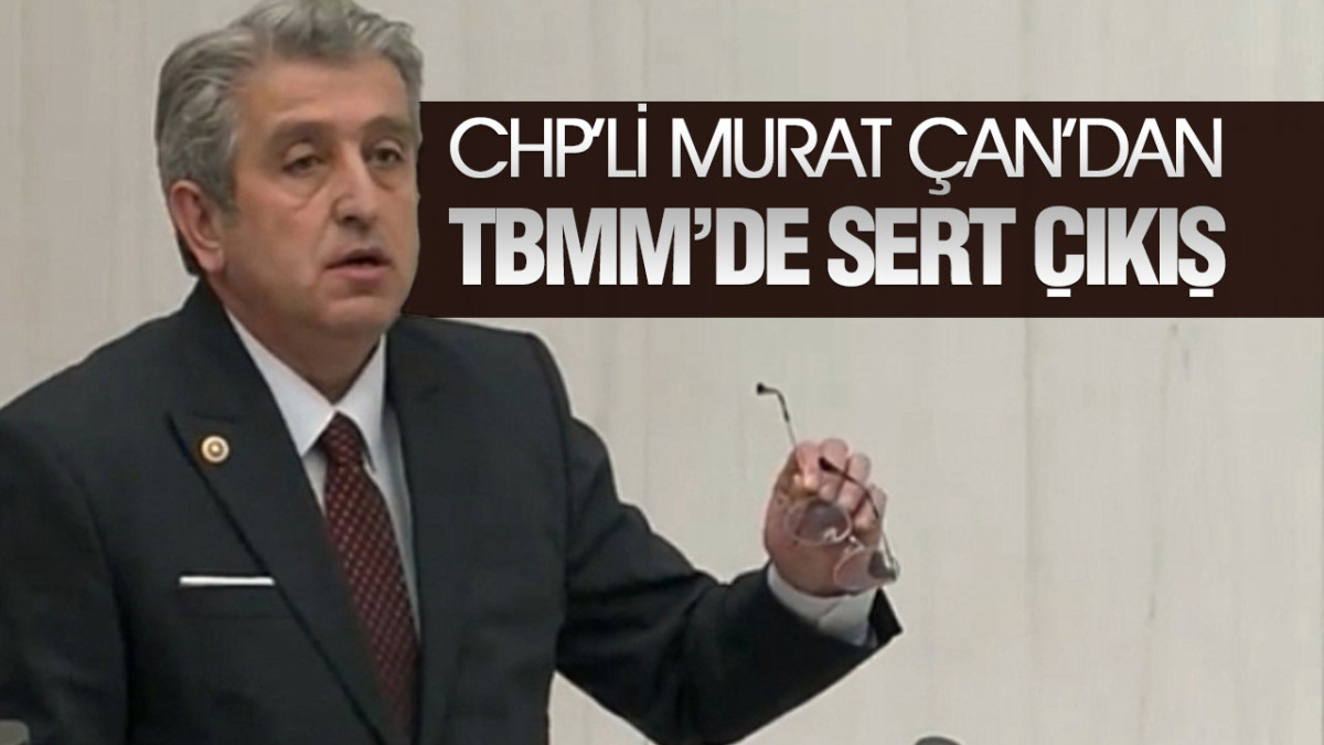 CHP’li Murat Çan’dan TBMM’de Sert Çıkış