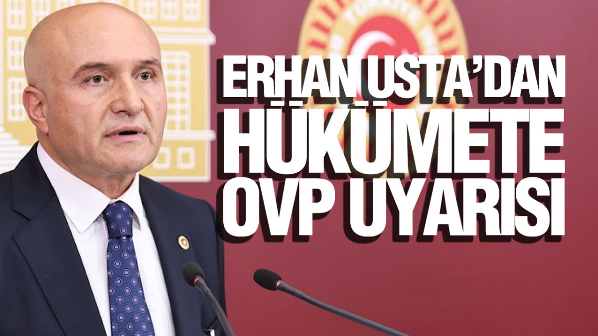 Erhan Usta’dan Hükümete OVP Uyarısı