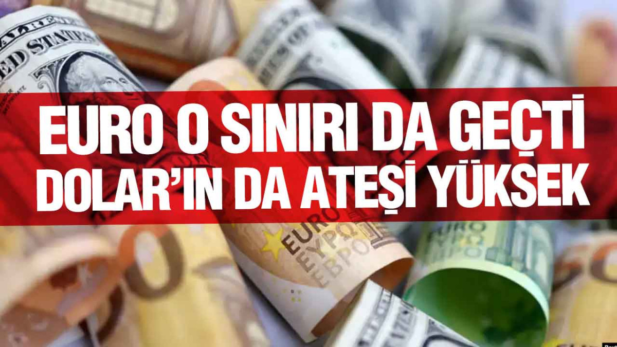 Euro o sınırı da geçti, Dolar’ın da gözü yükseklerde