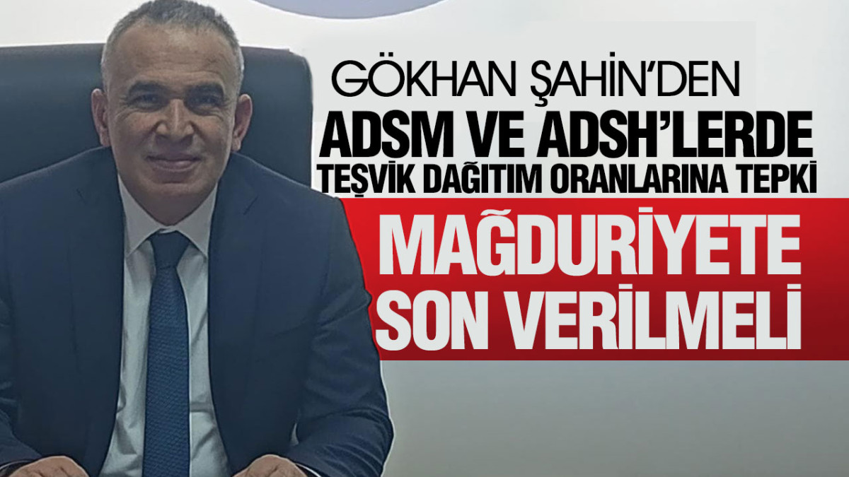 Gökhan Şahin’den ADSM ve ADSH’lerde Teşvik Dağıtım Oranlarına Tepki