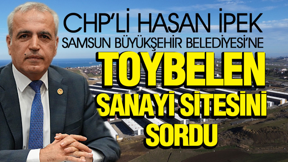 Hasan İpek Samsun Büyükşehir'e Toybelen’i Sordu