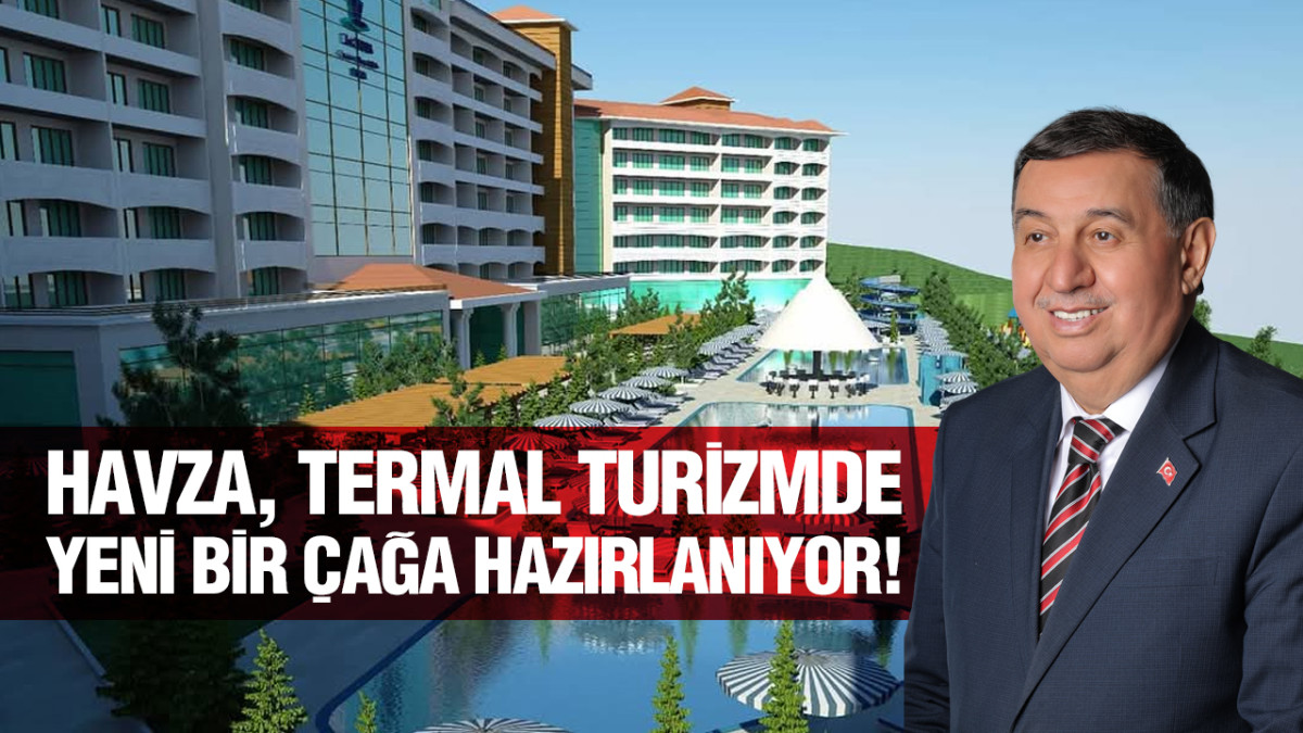 Havza, Termal Turizmde Yeni Bir Çağa Hazırlanıyor!