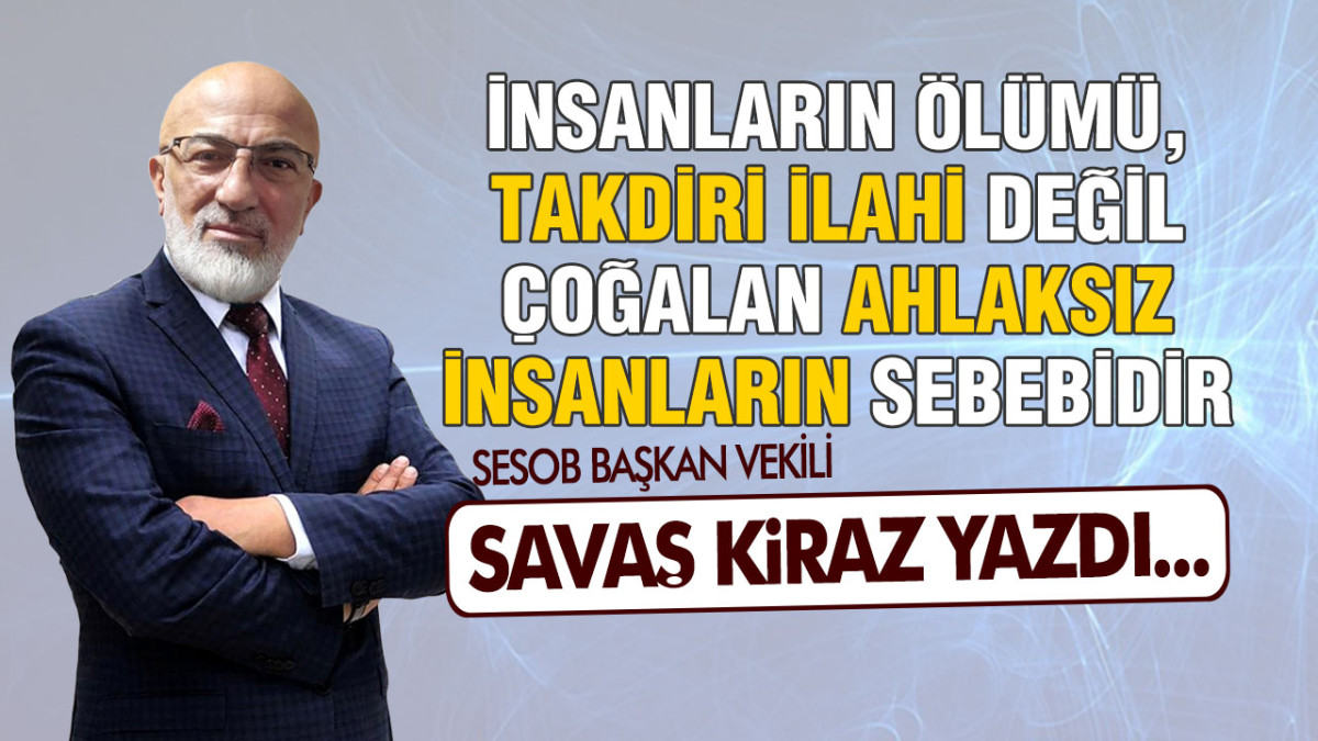 İnsanların Ölümü, ‘Takdiri İlahi’ Değil Çoğalan Ahlaksız İnsanların Sebebidir