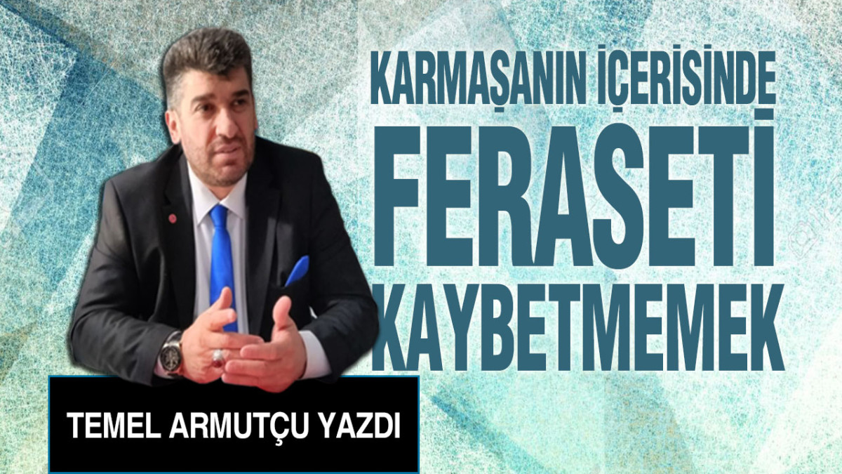 Karmaşanın İçerisinde Feraseti Kaybetmemek