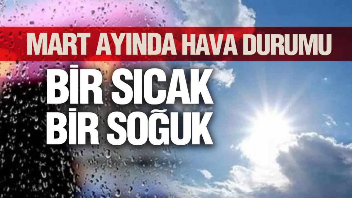 Mart Ayında Türkiye 4 Mevsimi Yaşayacak