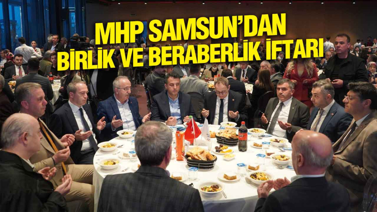 MHP Samsun İl Başkanlığı’ndan Birlik ve Beraberlik İftarı