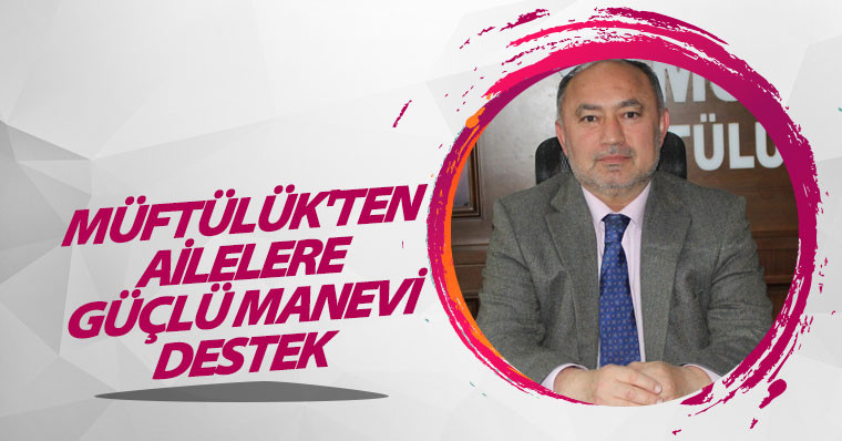 Müftülük'ten Ailelere Güçlü Manevi Destek