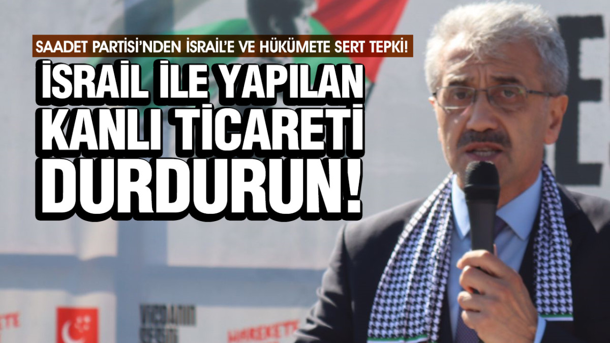 Saadet Partisi’nden İsrail’e ve Hükümete Sert Tepki!