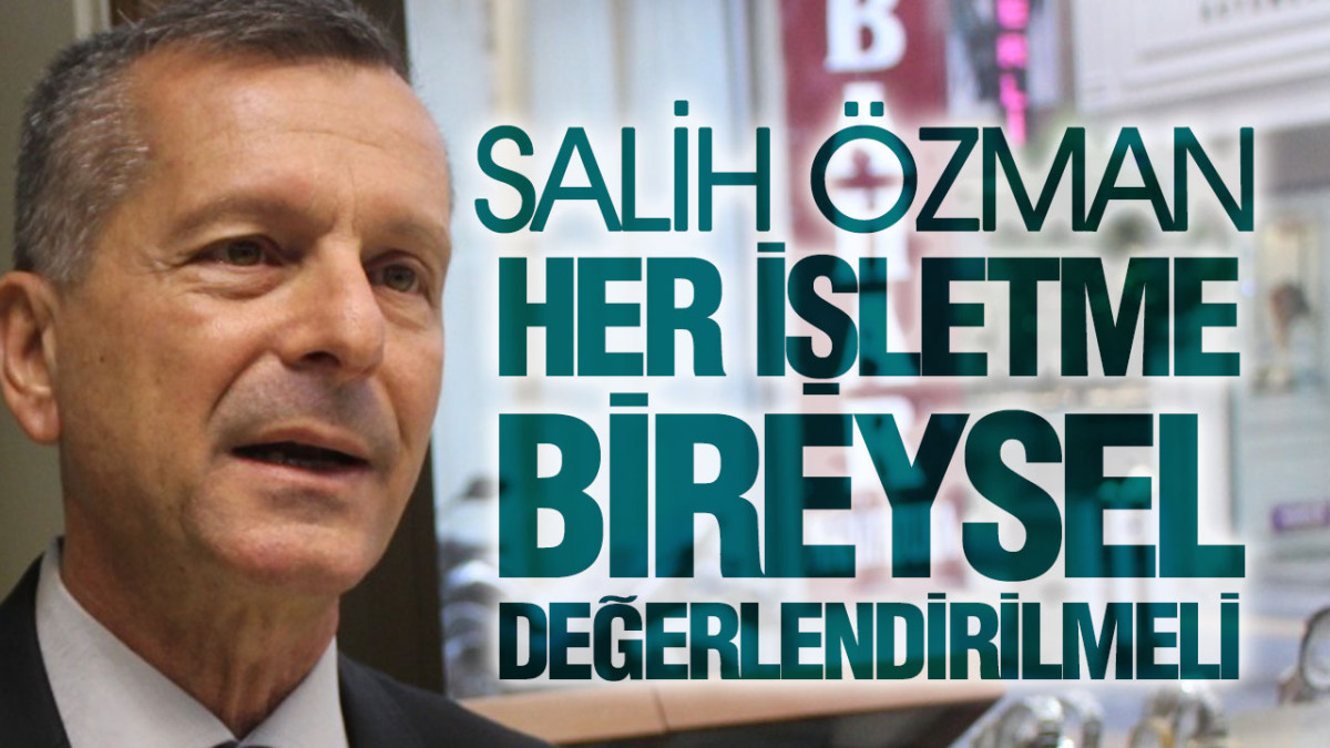 Salih Özman, ‘Her İşletme Bireysel Değerlendirilmeli’