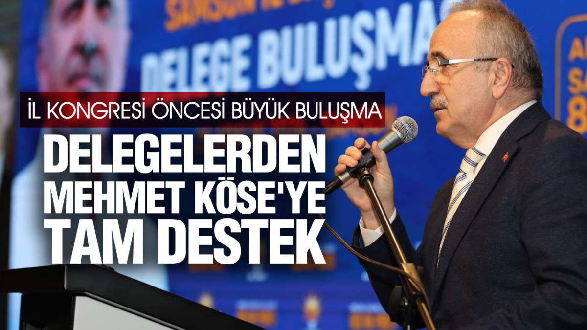 Samsun AK Parti’de Delegelerden Mehmet Köse'ye Tam Destek