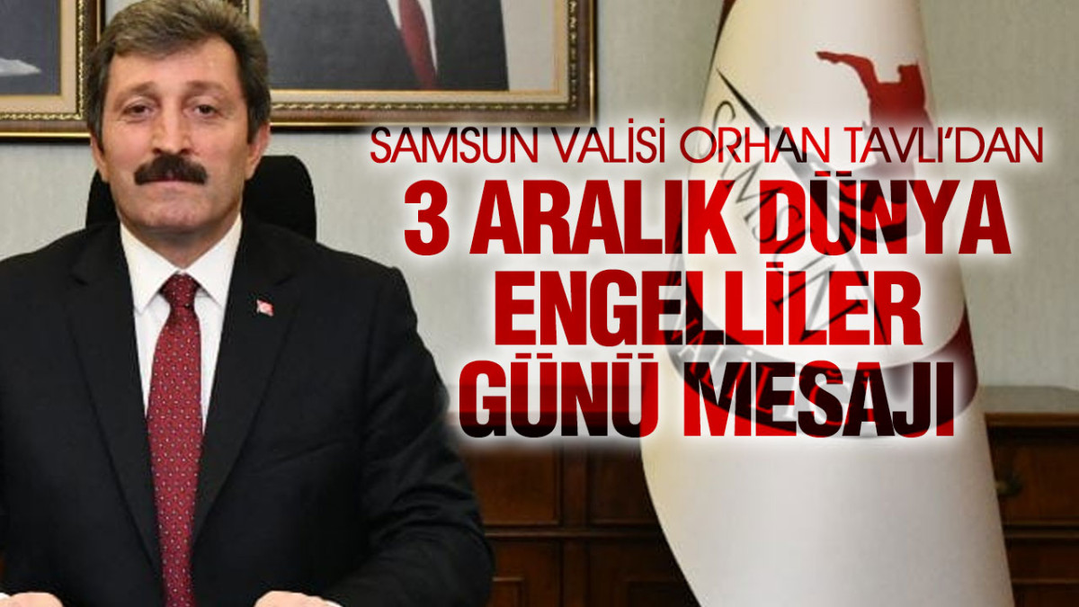 Samsun Valisi Orhan Tavlı’dan 3 Aralık Dünya Engelliler Günü Mesajı