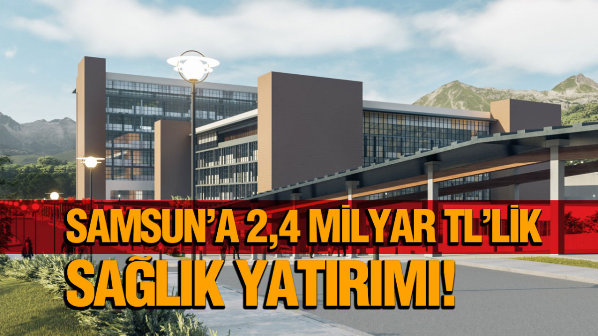 Samsun’a 2,4 Milyar TL’lik Sağlık Yatırımı!