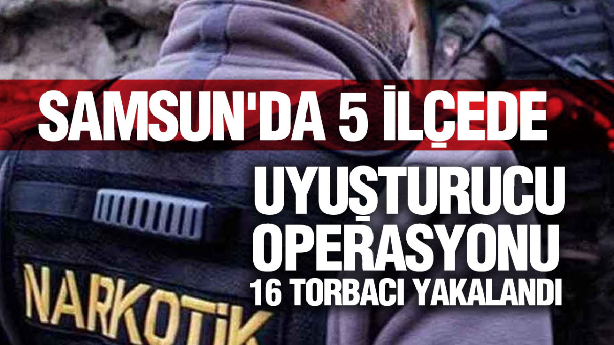 Samsun'da 5 İlçede Uyuşturucu Operasyonu 16 Torbacı Yakalandı