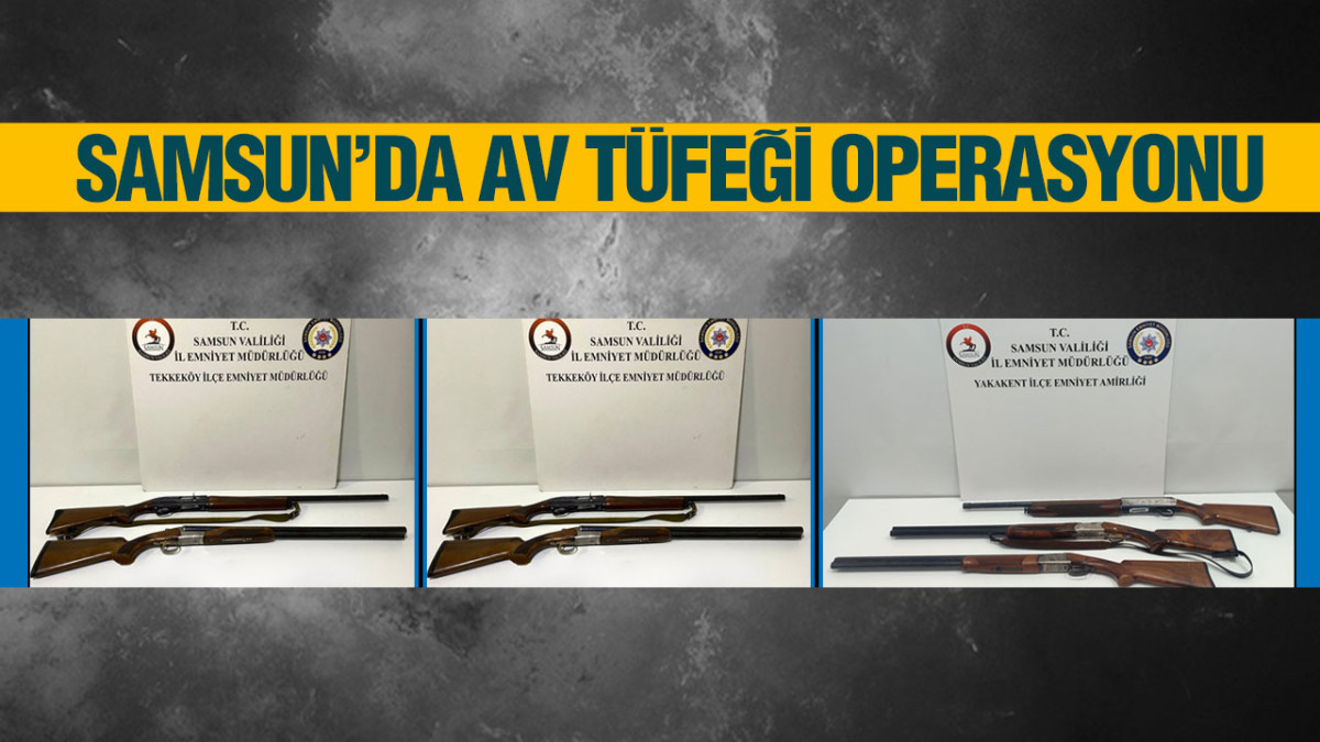 Samsun’da Av Tüfeği Operasyonu