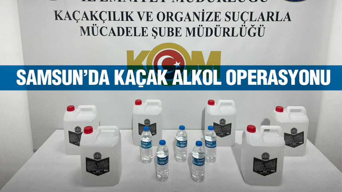 Samsun’da Kaçak Alkol Operasyonu