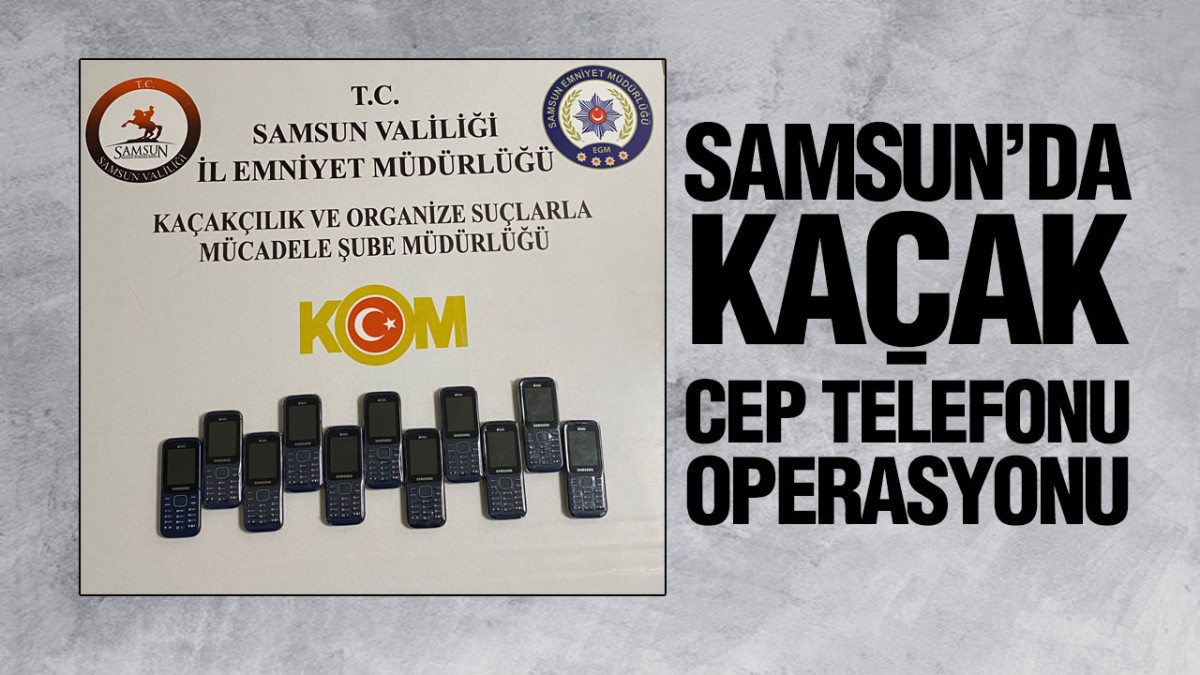 Samsun’da Kaçak Cep Telefonu Operasyonu