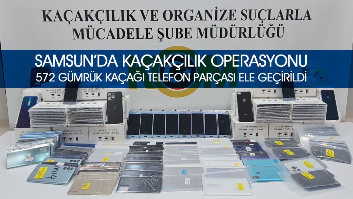 Samsun’da Kaçakçılık Operasyonu: 572 Gümrük Kaçağı Telefon Parçası Ele Geçirildi