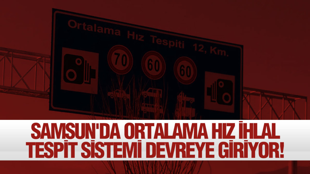 Samsun'da Ortalama Hız İhlal Tespit Sistemi Devreye Giriyor!