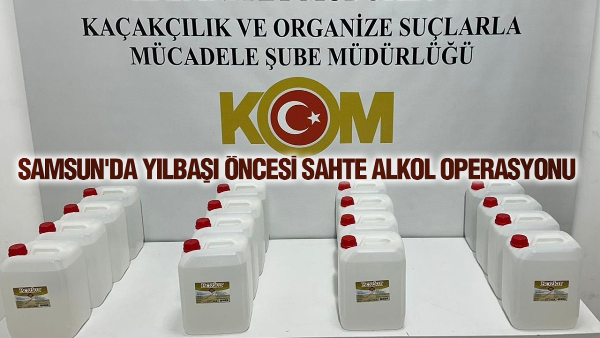 Samsun'da Sahte Alkol Operasyonu