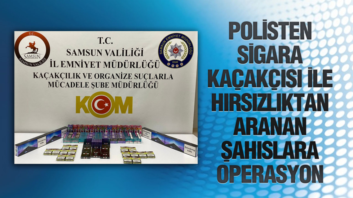 Samsun’da Sigara Kaçakçısı İle Hırsızlıktan Aranan Şahıslara Operasyon