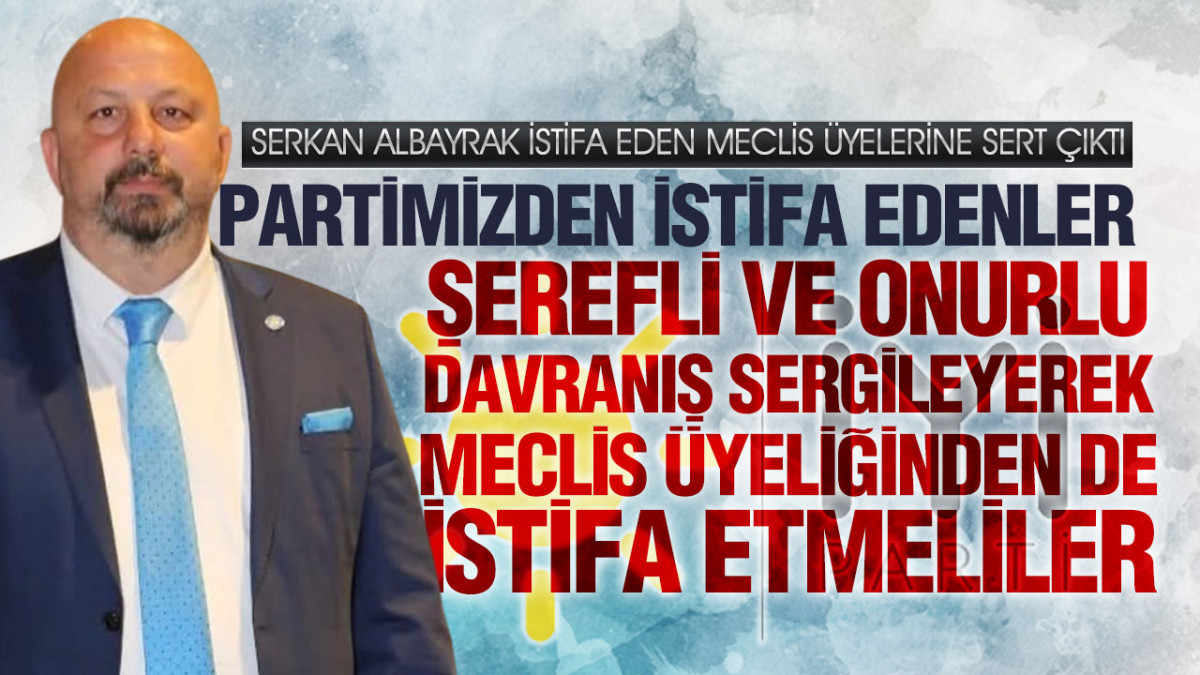 Serkan Albayrak'tan İstifa Eden Meclis Üyelerine Sert Tepki