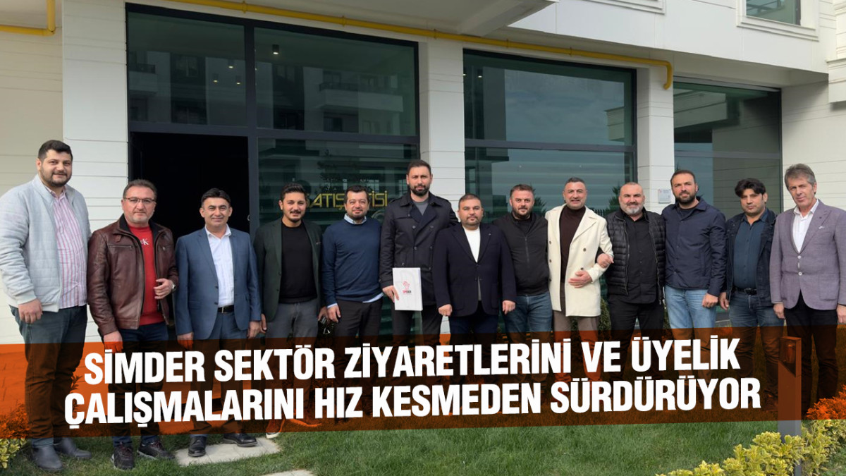 SİMDER Sektör Ziyaretlerini ve Üyelik Çalışmalarını Hız Kesmeden Sürdürüyor