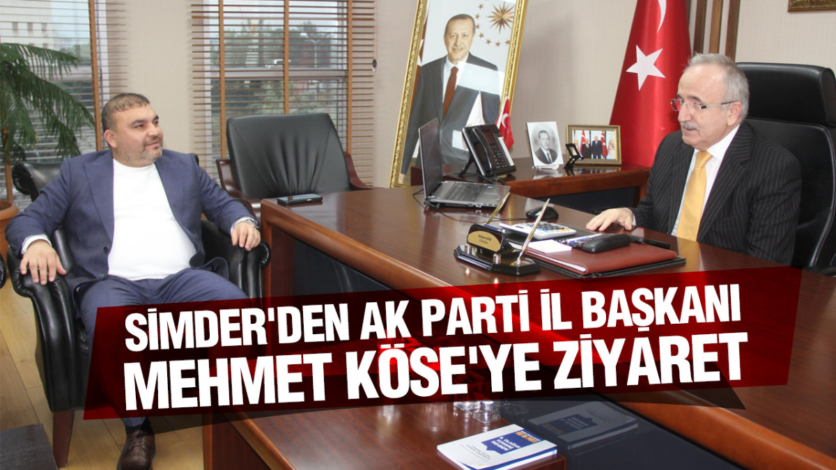 SİMDER'den AK Parti İl Başkanı Mehmet Köse'ye ziyaret