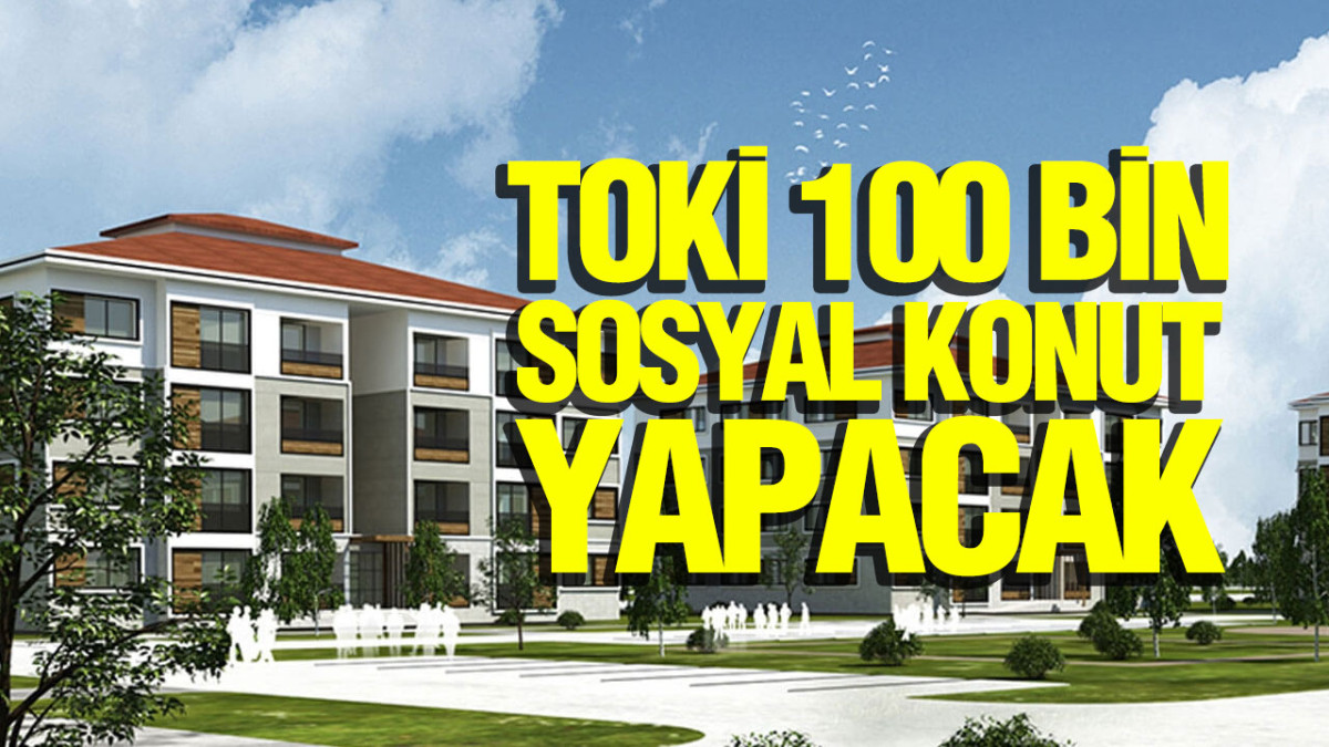 TOKİ 100 Bin Sosyal Konut Yapacak