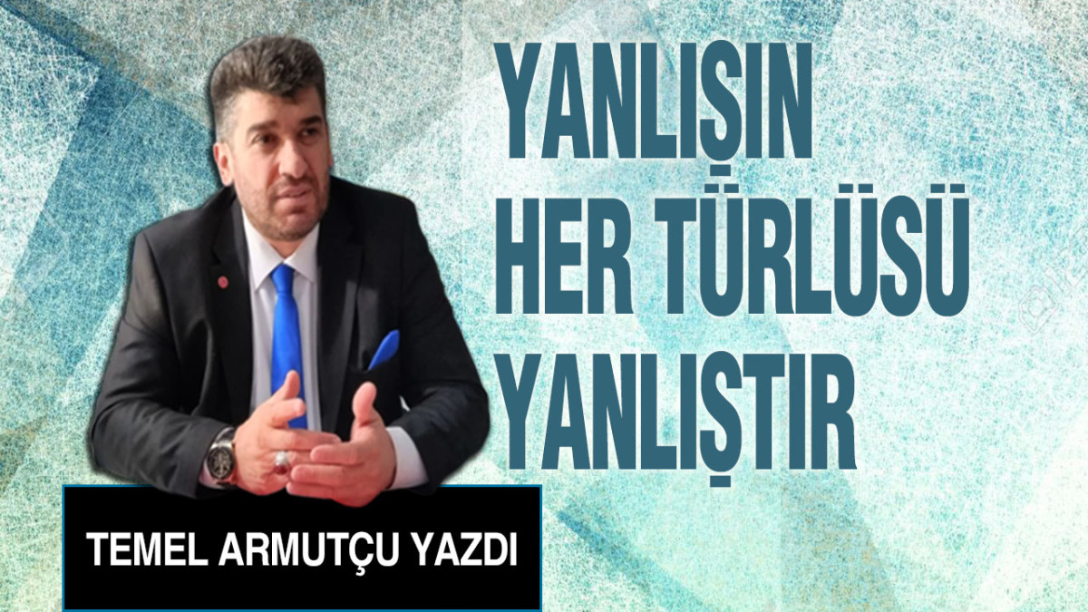 Yanlışın Her Türlüsü Yanlıştır