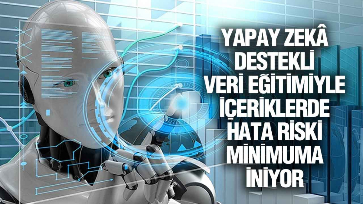 Yapay Zekâ Destekli Veri Eğitimiyle İçeriklerde Hata Riski Minimuma İniyor